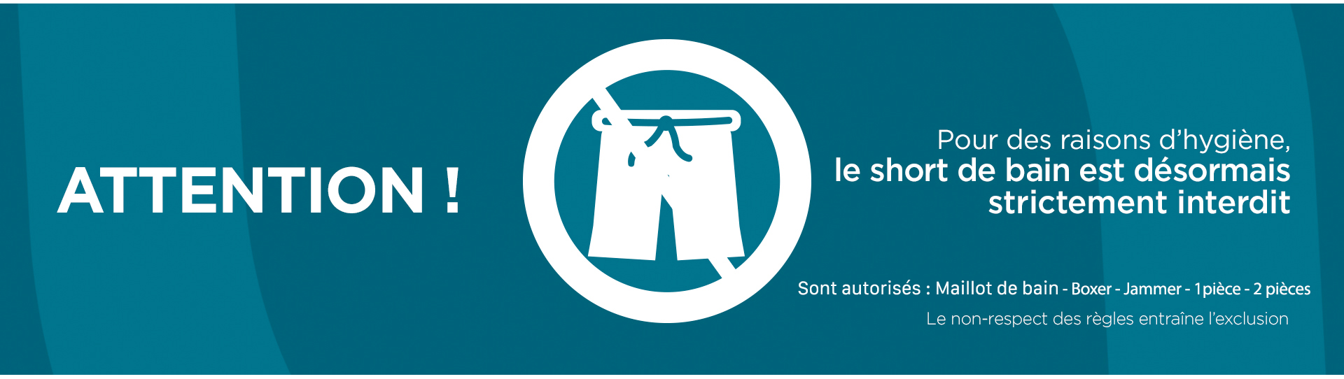 Pour des raisons d'hygiène, le short de bain est désormais strictement interdit.